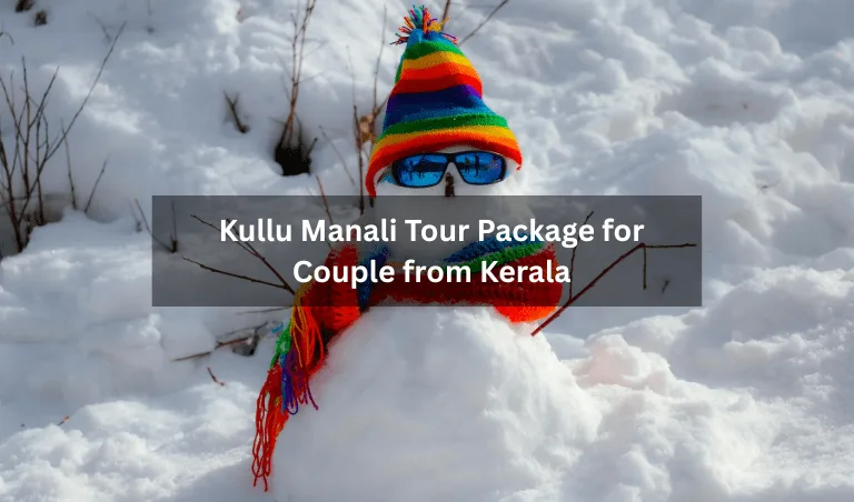 Kullu Manali Tour Package for Couple from Kerala - Realvisitindia